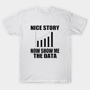 Nice Story Now Show Me the Data Funny Data Analyst Scientist T-Shirt